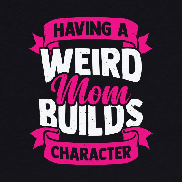 Having A Weird Mom Builds Character by Dolde08